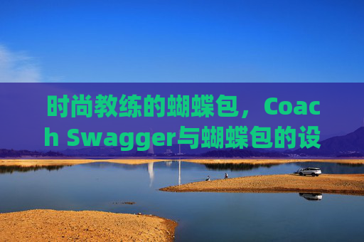 时尚教练的蝴蝶包，Coach Swagger与蝴蝶包的设计魅力